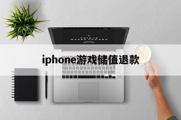 iphone游戏储值退款(iphone游戏充值退款绝对成功的理由)